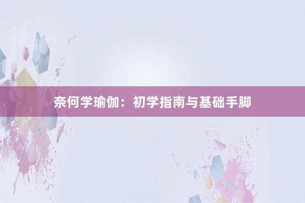 奈何学瑜伽：初学指南与基础手脚